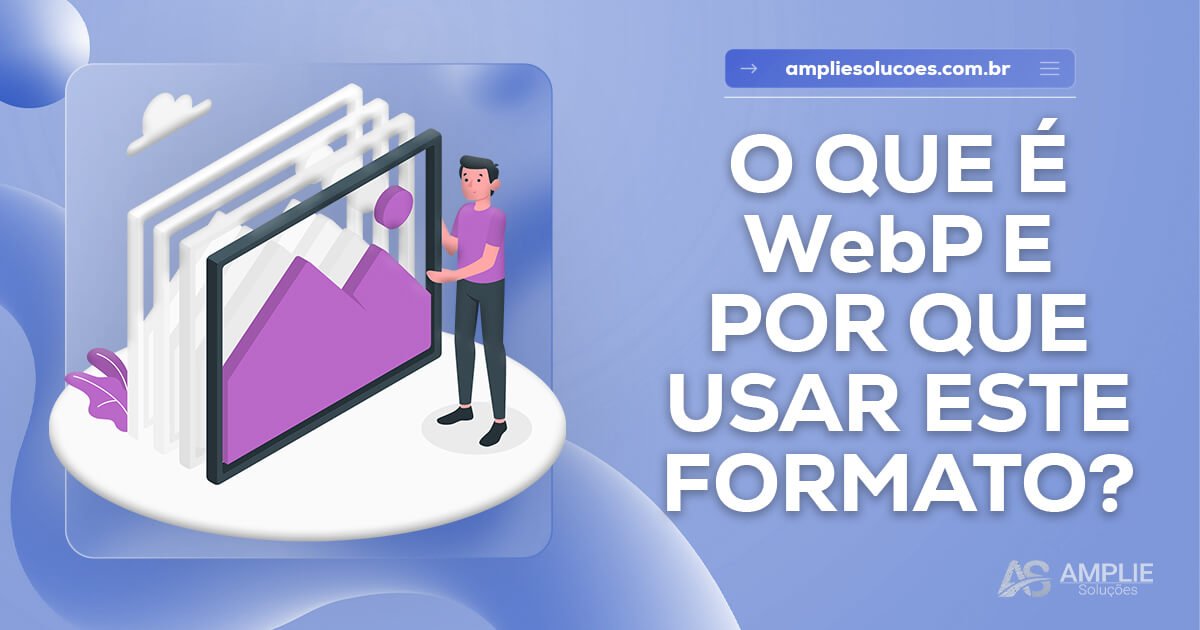 O que é WebP e por que usar esse formato no seu site O que é WebP e por que usar esse formato no seu site