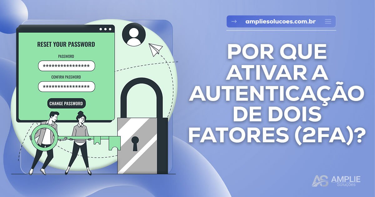 Por que ativar o 2FA é essencial Por que ativar o 2FA é essencial