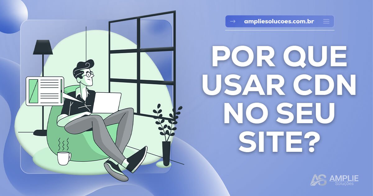 Por que usar CDN no seu site é essencial Por que usar CDN no seu site é essencial