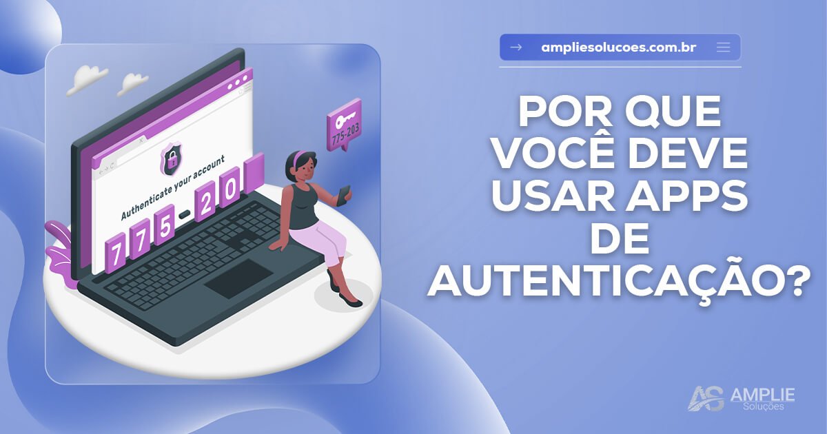 Por que você deve usar apps de Autenticação? Por que você deve usar apps de Autenticação?