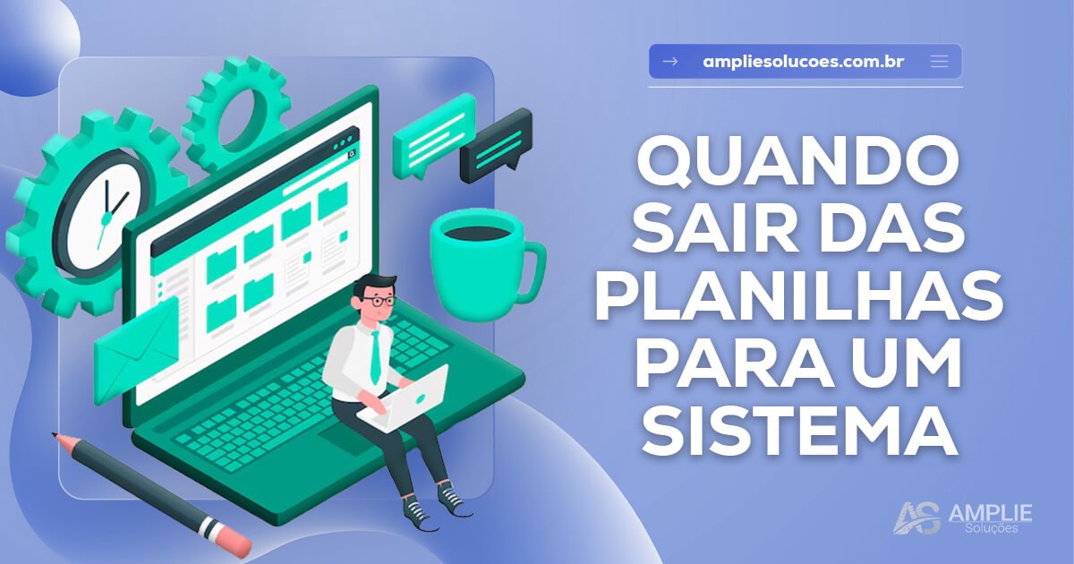 Quando é a hora de trocar planilhas por um sistema? Quando é a hora de trocar planilhas por um sistema?